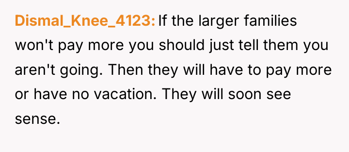 Dismal_Knee_4123 If the larger families won't pay more you should...