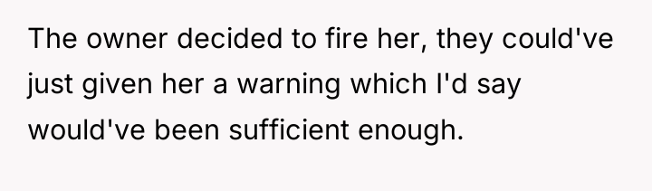The owner decided to fire her, they could've just given...