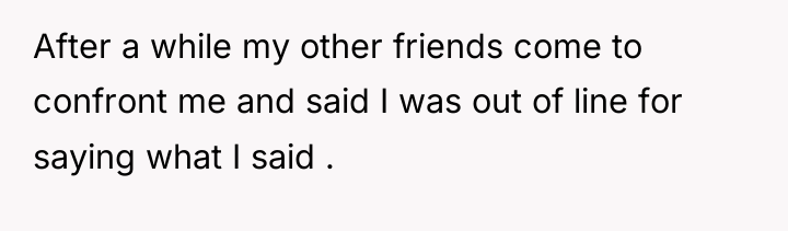 After a while my other friends come to confront me...