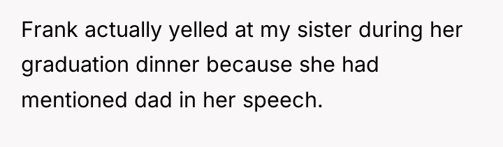 Frank actually yelled at my sister during her graduation dinner...