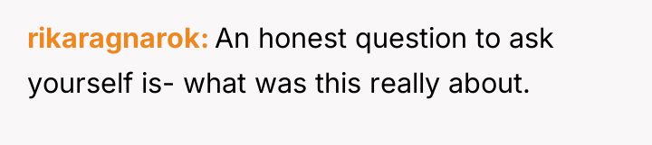 rikaragnarok An honest question to ask yourself is- what was...
