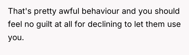 That's pretty awful behaviour and you should feel no guilt...