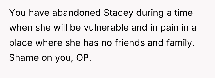 You have abandoned Stacey during a time when she will...