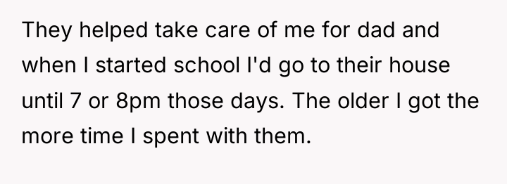 They helped take care of me for dad and when...