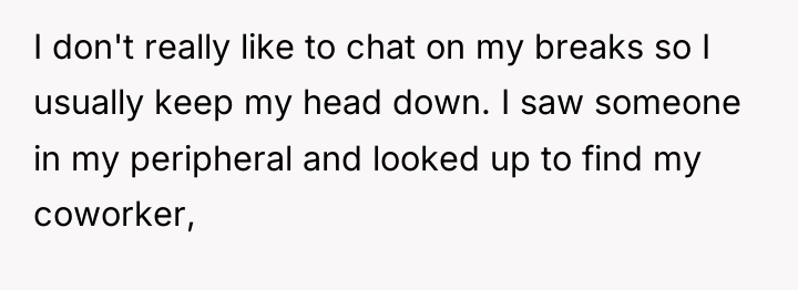 I don't really like to chat on my breaks so...