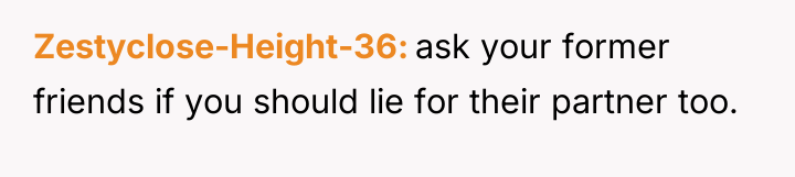 Zestyclose-Height-36 ask your former friends if you should lie for...