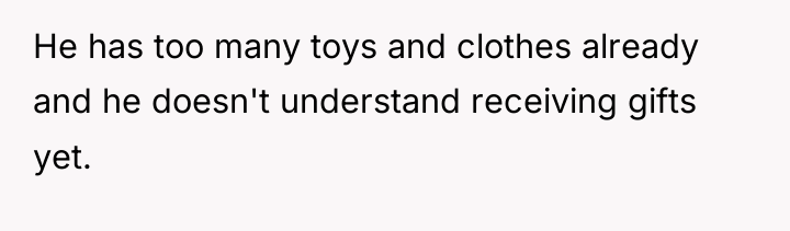 He has too many toys and clothes already and he...