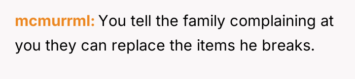 mcmurrml You tell the family complaining at you they can...