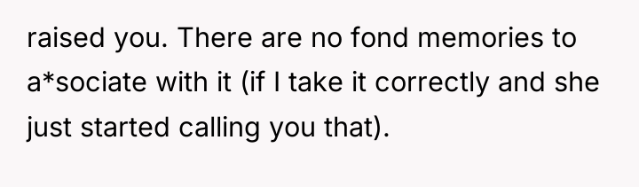 raised you. There are no fond memories to a*sociate with...