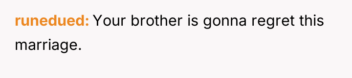 runedued Your brother is gonna regret this marriage.