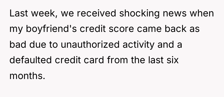 Last week, we received shocking news when my boyfriend's credit...