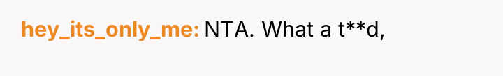 hey_its_only_me NTA. What a t**d,