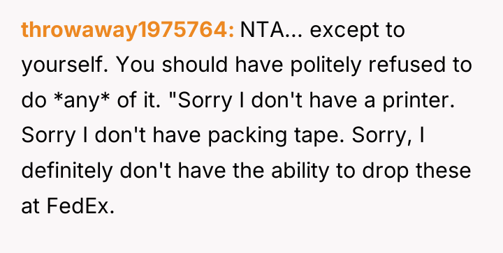 throwaway1975764 NTA... except to yourself. You should have politely refused...