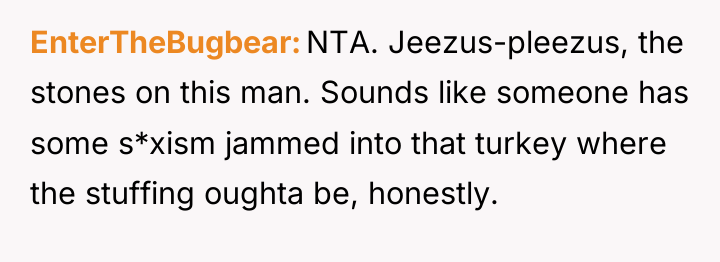 EnterTheBugbear NTA. Jeezus-pleezus, the stones on this man. Sounds like...