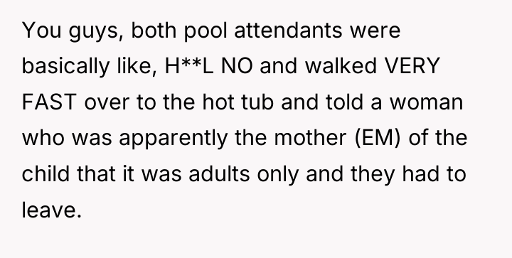 You guys, both pool attendants were basically like, H**L NO...