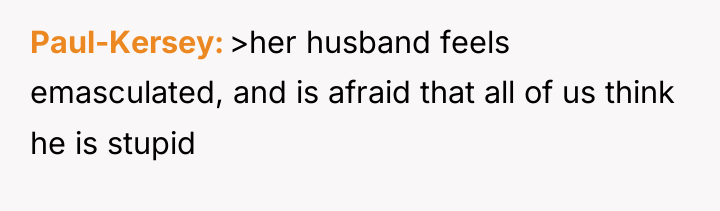 Paul-Kersey >her husband feels emasculated, and is afraid that all...