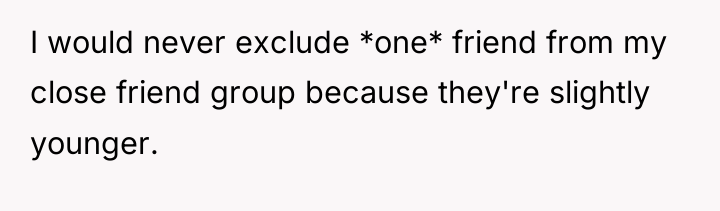 I would never exclude *one* friend from my close friend...