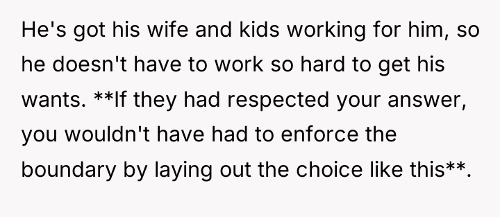 He's got his wife and kids working for him, so...