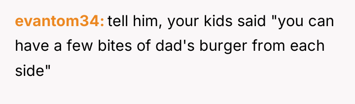 evantom34 tell him, your kids said "you can have a...