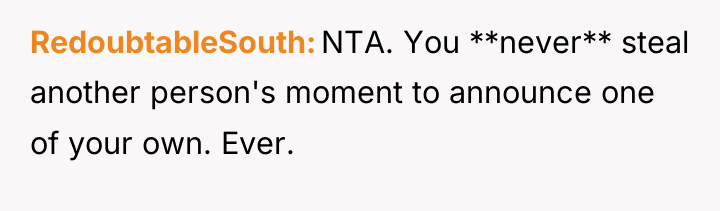 RedoubtableSouth NTA. You **never** steal another person's moment to announce...