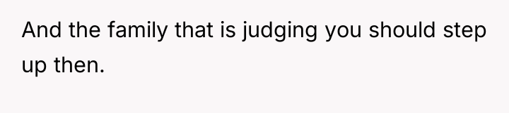 And the family that is judging you should step up...