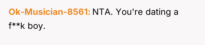 Ok-Musician-8561 NTA. You're dating a f**k boy.