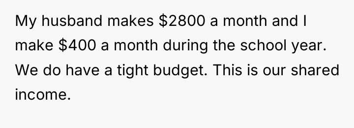 My husband makes $2800 a month and I make $400...