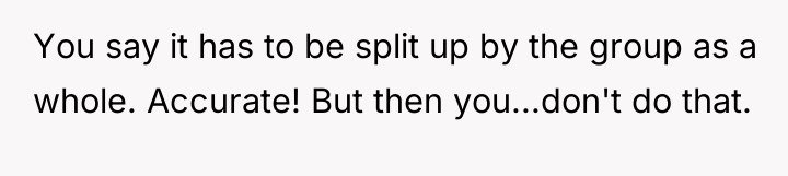 You say it has to be split up by the...