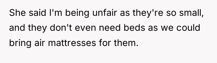She said I'm being unfair as they're so small, and...