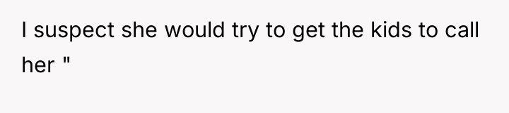 I suspect she would try to get the kids to...