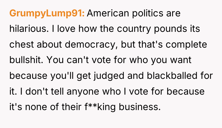 GrumpyLump91 American politics are hilarious. I love how the country...