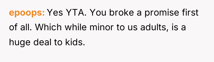 epoops Yes YTA. You broke a promise first of all....