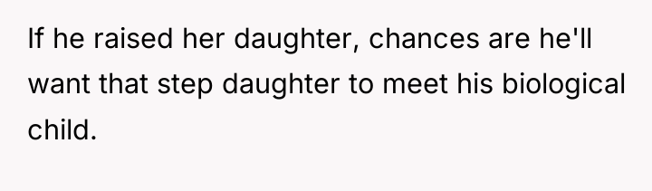 If he raised her daughter, chances are he'll want that...