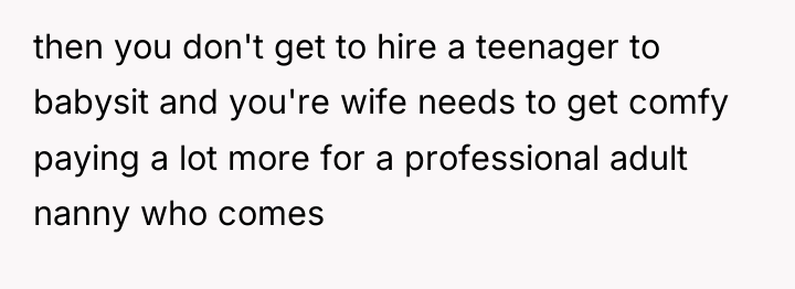 then you don't get to hire a teenager to babysit...