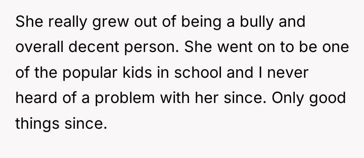 She really grew out of being a bully and overall...