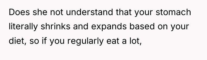 Does she not understand that your stomach literally shrinks and...