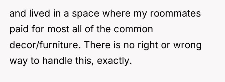 and lived in a space where my roommates paid for...