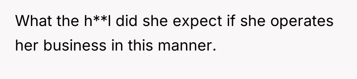 What the h**l did she expect if she operates her...