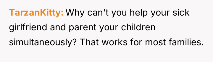 TarzanKitty Why can't you help your sick girlfriend and parent...