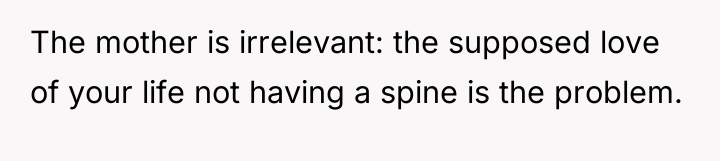 The mother is irrelevant: the supposed love of your life...
