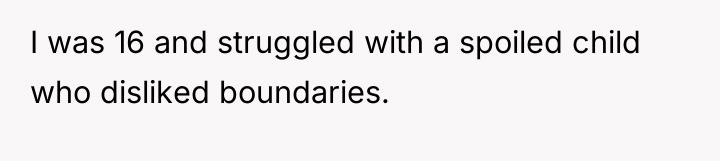 I was 16 and struggled with a spoiled child who...