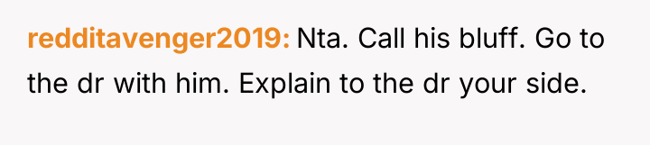 redditavenger2019 Nta. Call his bluff. Go to the dr with...