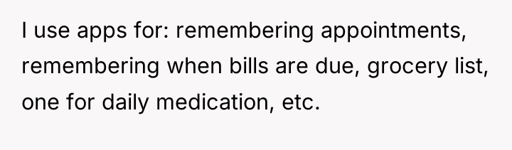I use apps for: remembering appointments, remembering when bills are...