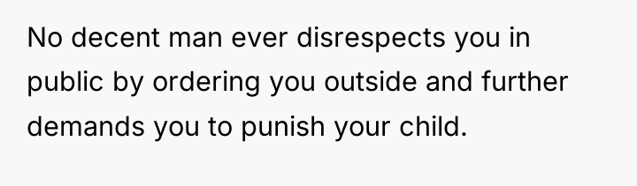 No decent man ever disrespects you in public by ordering...