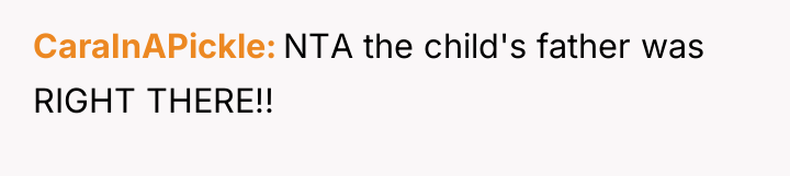 CaraInAPickle NTA the child's father was RIGHT THERE!!