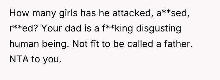 How many girls has he attacked, a**sed, r**ed? Your dad...