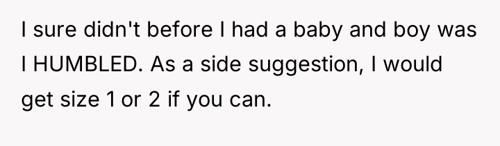 I sure didn't before I had a baby and boy...
