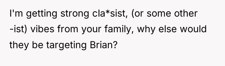 I'm getting strong cla*sist, (or some other -ist) vibes from...