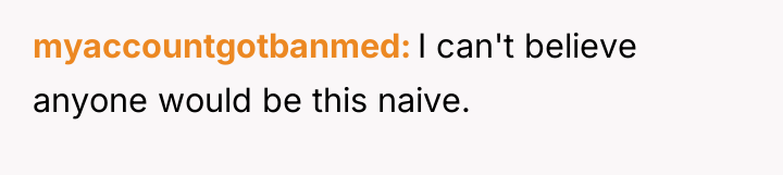 myaccountgotbanmed I can't believe anyone would be this naive.
