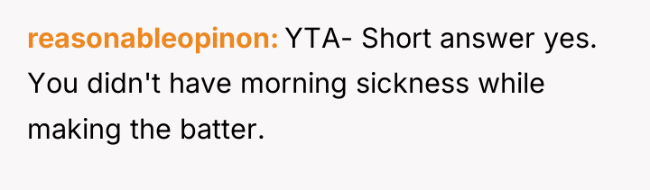 reasonableopinon YTA- Short answer yes. You didn't have morning sickness...